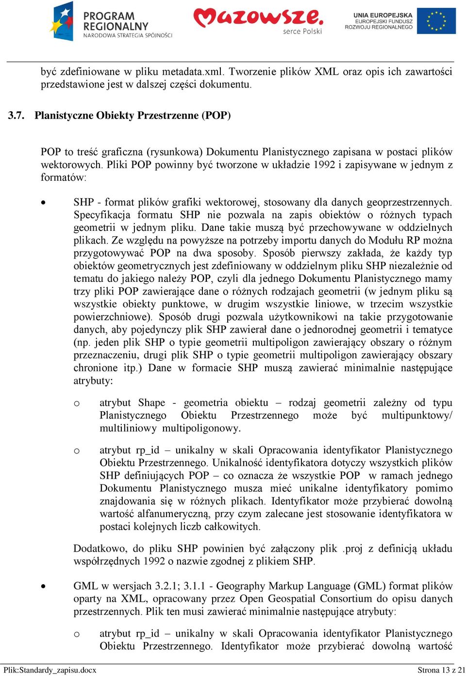 Pliki POP pwinny być twrzne w układzie 1992 i zapisywane w jednym z frmatów: SHP - frmat plików grafiki wektrwej, stswany dla danych geprzestrzennych.