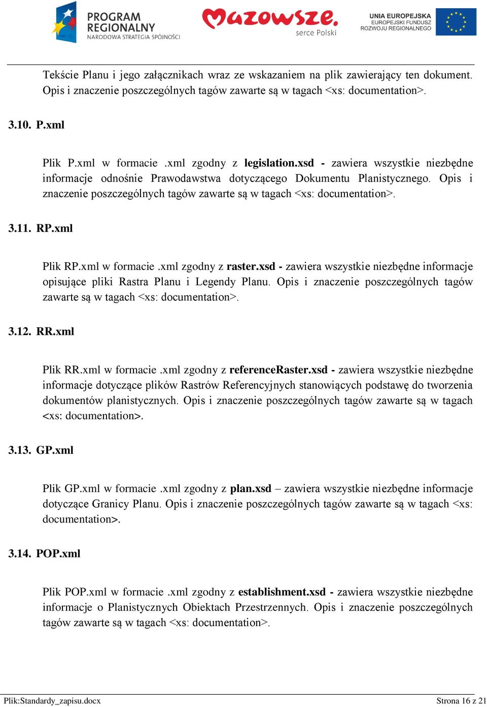 11. RP.xml Plik RP.xml w frmacie.xml zgdny z raster.xsd - zawiera wszystkie niezbędne infrmacje pisujące pliki Rastra Planu i Legendy Planu.