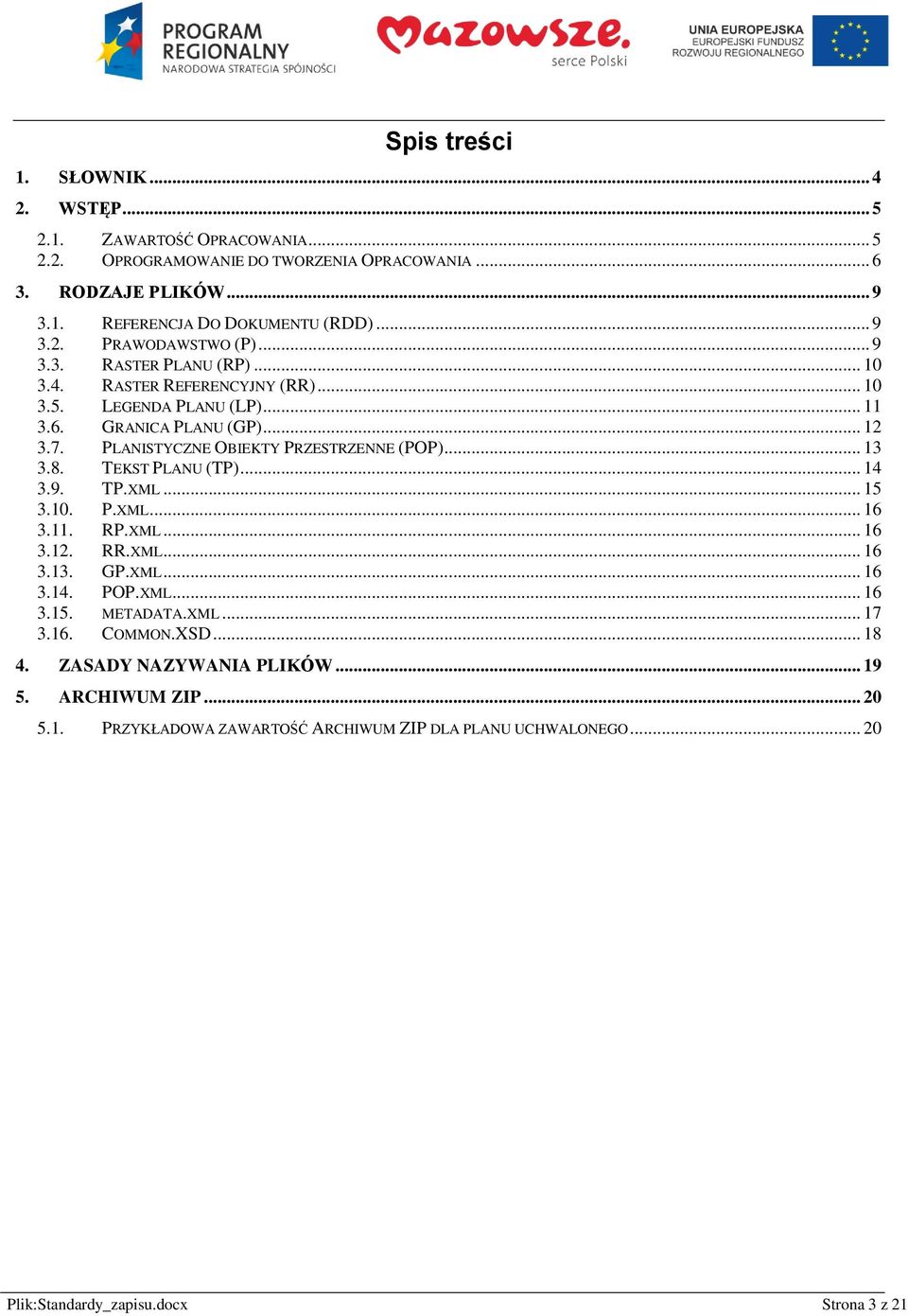 PLANISTYCZNE OBIEKTY PRZESTRZENNE (POP)... 13 3.8. TEKST PLANU (TP)... 14 3.9. TP.XML... 15 3.10. P.XML... 16 3.11. RP.XML... 16 3.12. RR.XML... 16 3.13. GP.XML... 16 3.14. POP.XML... 16 3.15. METADATA.