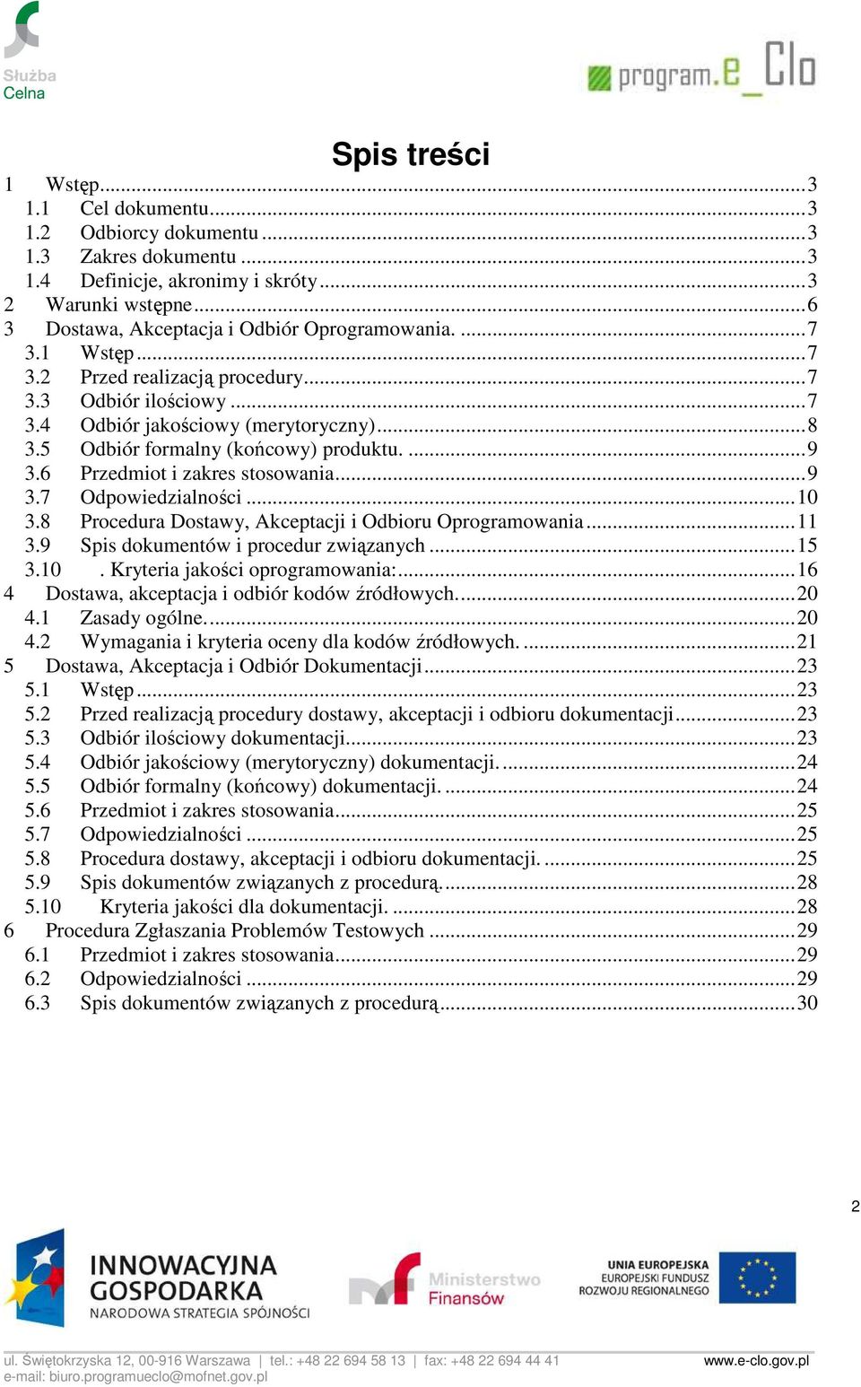 5 Odbiór formalny (końcowy) produktu.... 9 3.6 Przedmiot i zakres stosowania... 9 3.7 Odpowiedzialności... 10 3.8 Procedura Dostawy, Akceptacji i Odbioru Oprogramowania... 11 3.