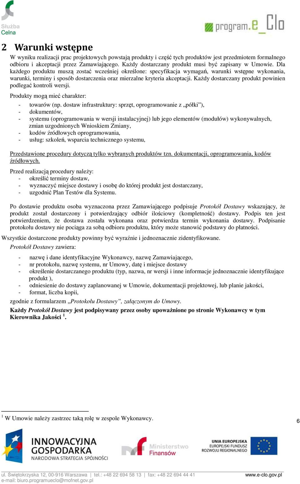 Dla kaŝdego produktu muszą zostać wcześniej określone: specyfikacja wymagań, warunki wstępne wykonania, warunki, terminy i sposób dostarczenia oraz mierzalne kryteria akceptacji.