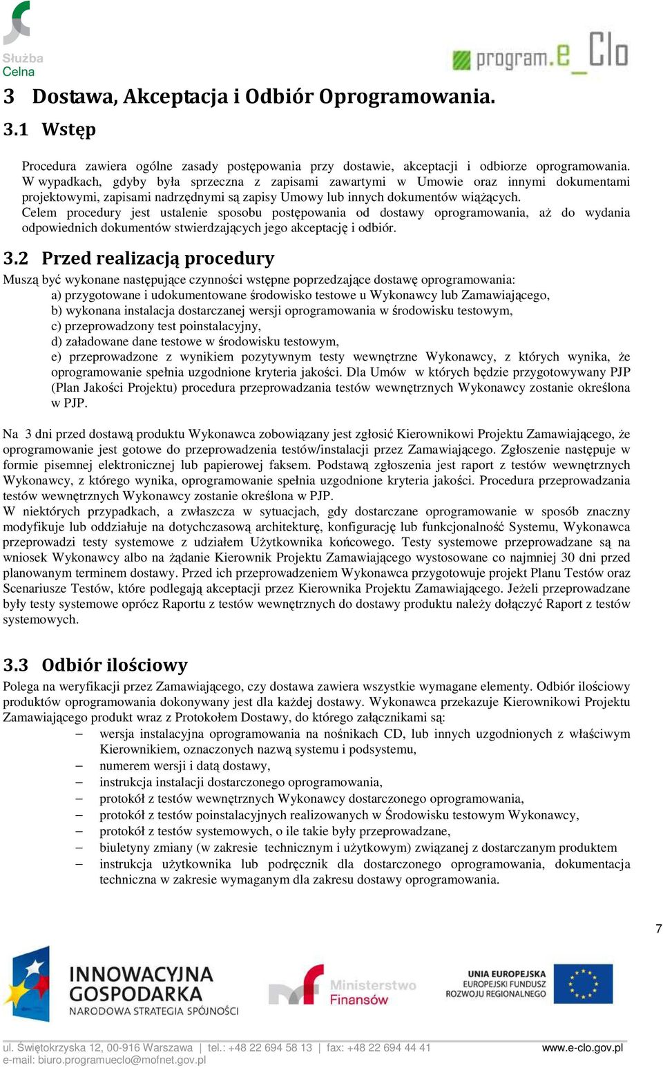 Celem procedury jest ustalenie sposobu postępowania od dostawy oprogramowania, aŝ do wydania odpowiednich dokumentów stwierdzających jego akceptację i odbiór. 3.