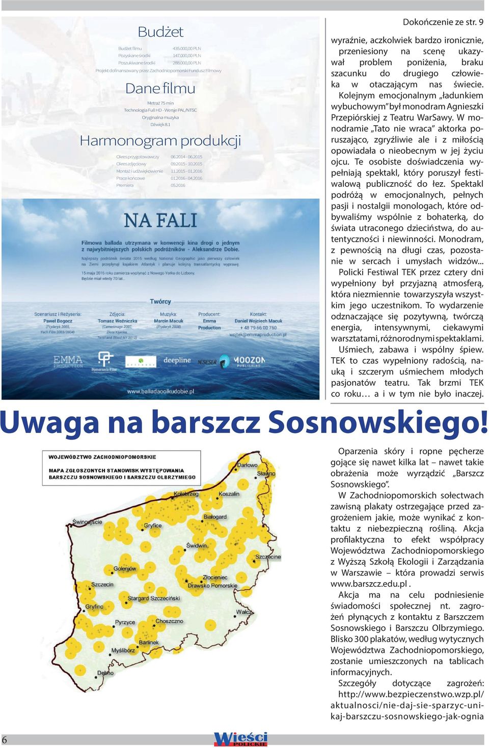 1 Harmonogram produkcji Okres przygotowawczy 06.2014-06.2015 Okres zdjęciowy 09.2015-10.2015 Montaż i udźwiękowienie 11.2015-01.2016 Prace końcowe 01.2016-04.2016 Premiera 05.