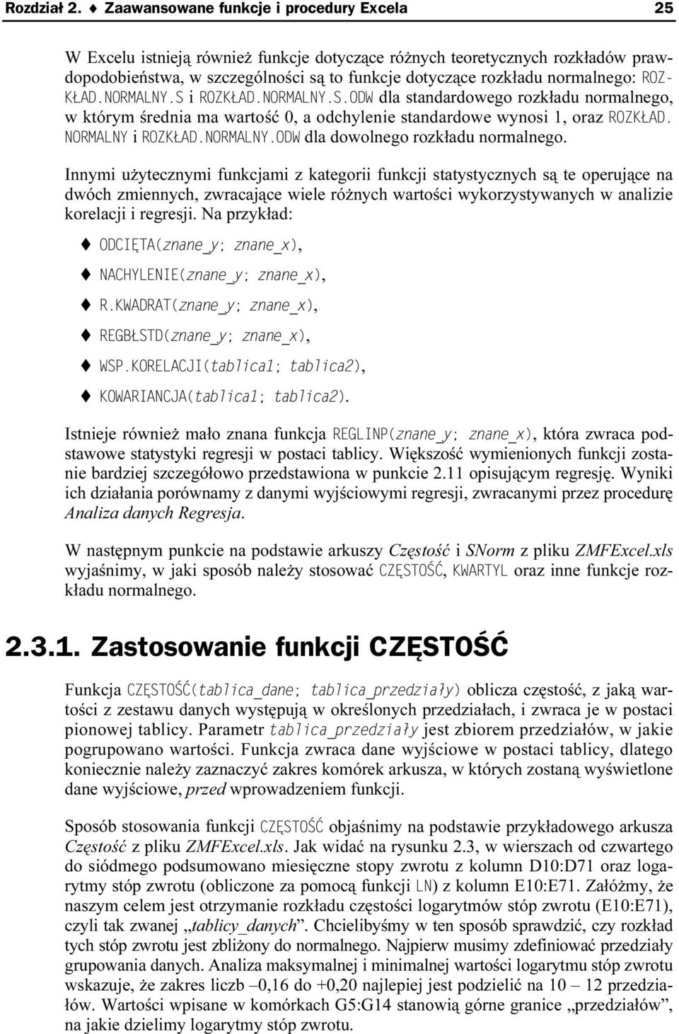 i dla standardowego rozkładu normalnego, w którym średnia ma wartość 0, a odchylenie standardowe wynosi 1, oraz i dla dowolnego rozkładu normalnego.