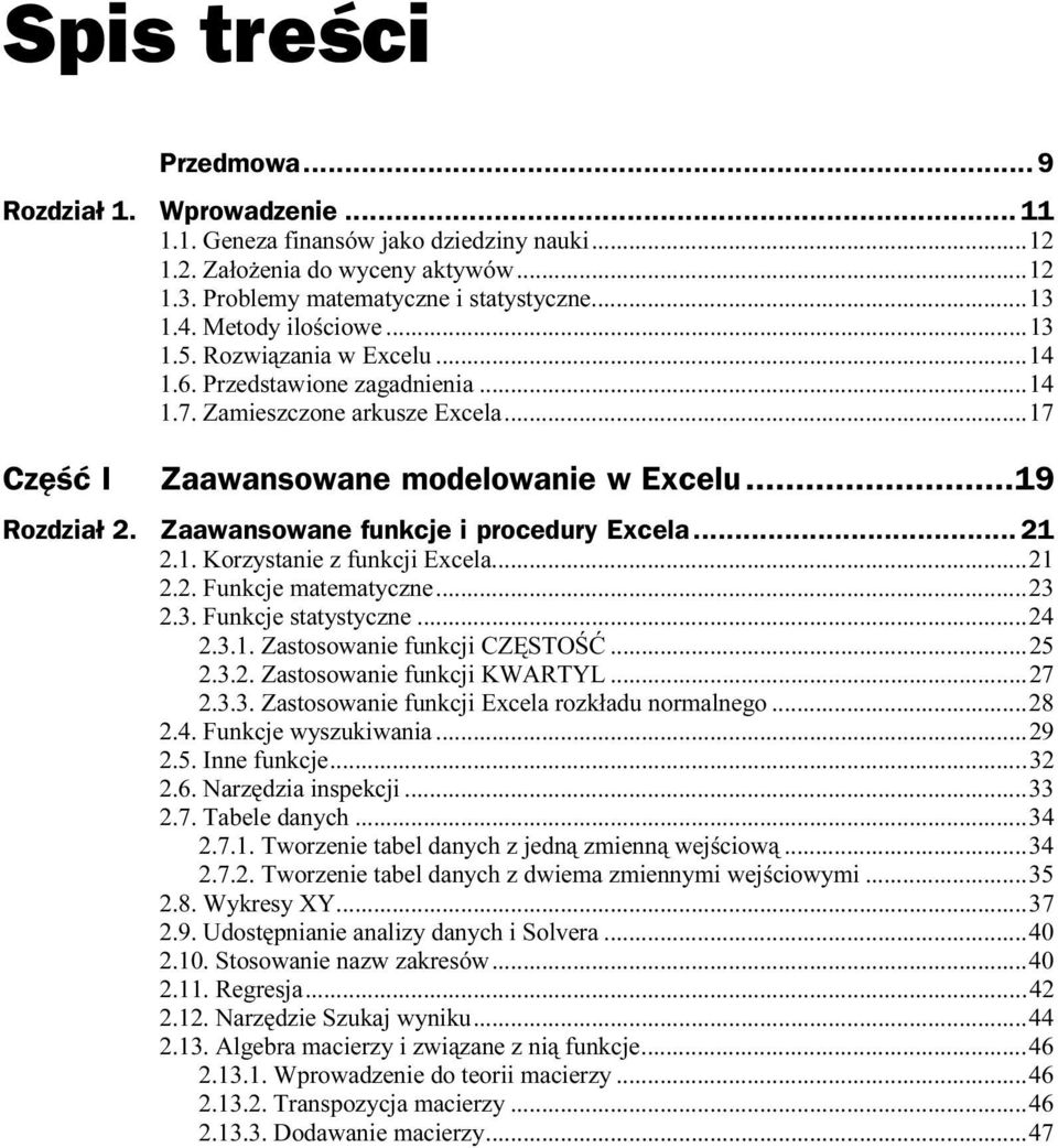 ..19 Rozdział 2. Zaawansowane funkcje i procedury Excela... 21 2.1. Korzystanie z funkcji Excela...i...21 2.2. Funkcje matematyczne...i...23 2.3. Funkcje statystyczne...i...24 2.3.1. Zastosowanie funkcji CZĘSTOŚĆ.