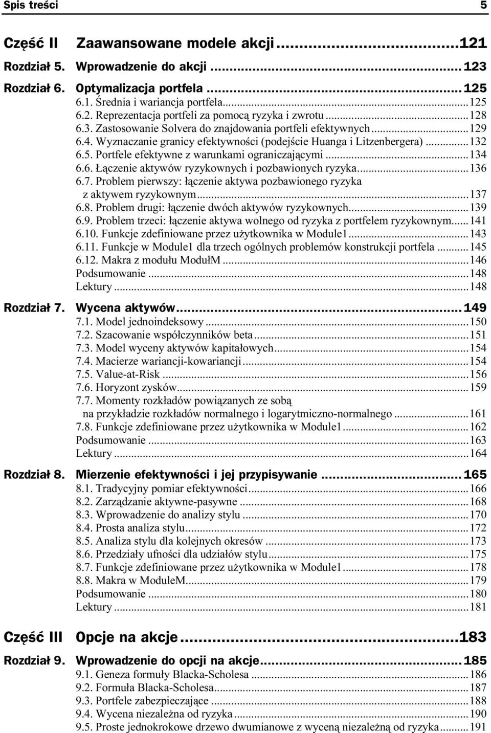 Portfele efektywne z warunkami ograniczającymi...134 6.6. Łączenie aktywów ryzykownych i pozbawionych ryzyka...136 6.7. Problem pierwszy: łączenie aktywa pozbawionego ryziyka z aktywem ryzykownym...i...137 6.