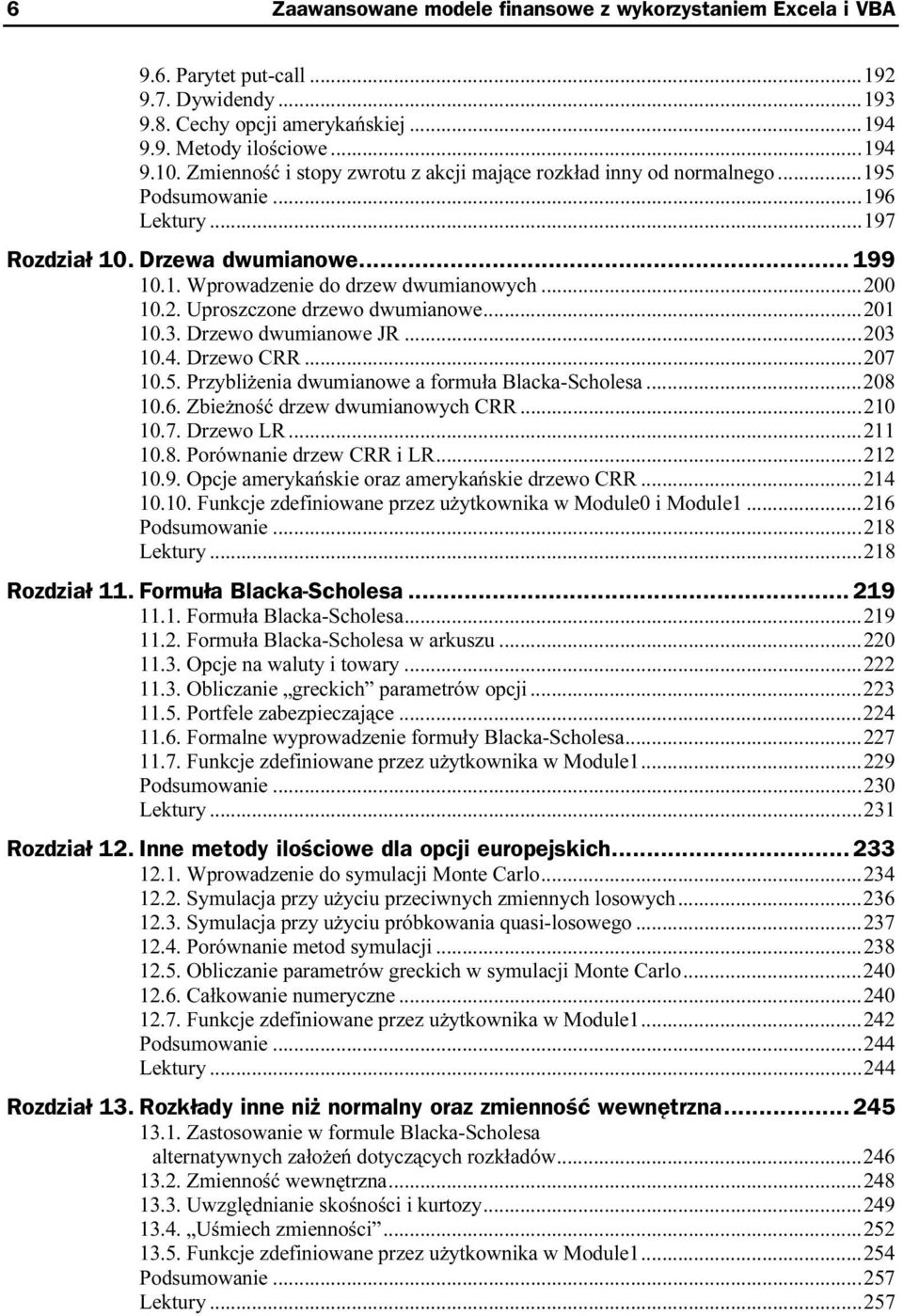 ..i...200 10.2. Uproszczone drzewo dwumianowe...i...201 10.3. Drzewo dwumianowe JR...i...203 10.4. Drzewo CRR...i...i...207 10.5. Przybliżenia dwumianowe a formuła Blacka-Scholesa...208 10.6.