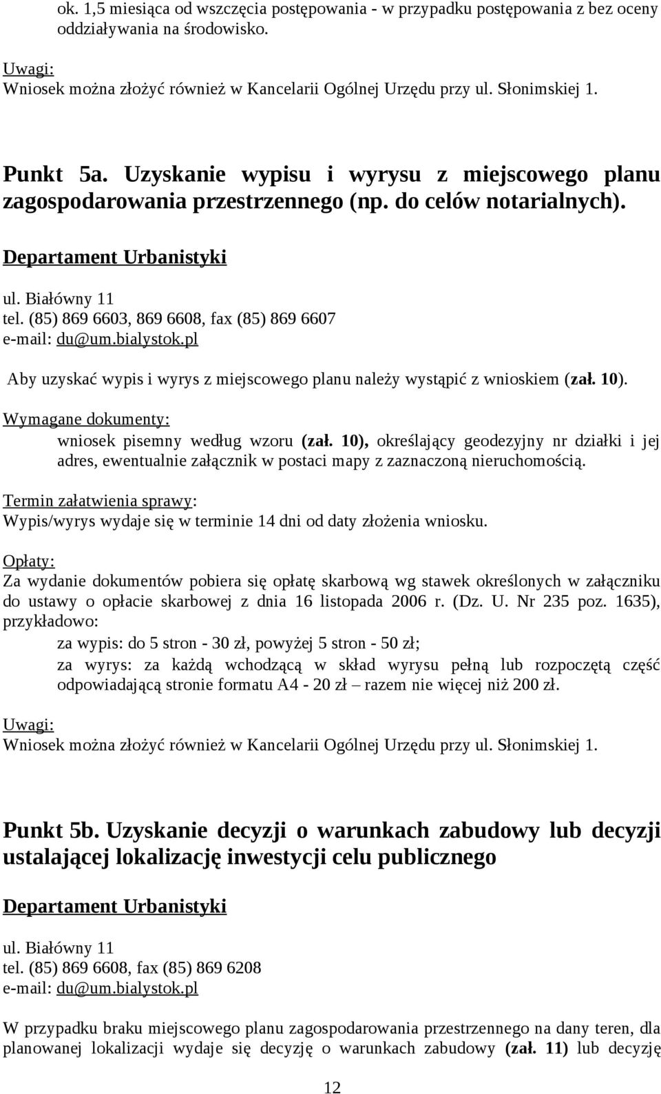 (85) 869 6603, 869 6608, fax (85) 869 6607 e-mail: du@um.bialystok.pl Aby uzyskać wypis i wyrys z miejscowego planu należy wystąpić z wnioskiem (zał. 10).