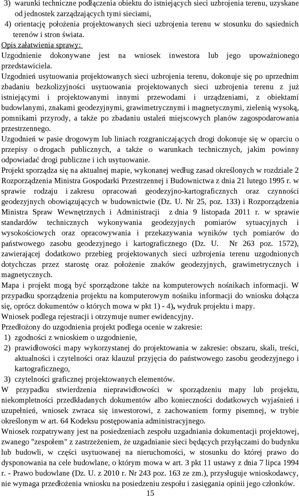 Uzgodnień usytuowania projektowanych sieci uzbrojenia terenu, dokonuje się po uprzednim zbadaniu bezkolizyjności usytuowania projektowanych sieci uzbrojenia terenu z już istniejącymi i projektowanymi