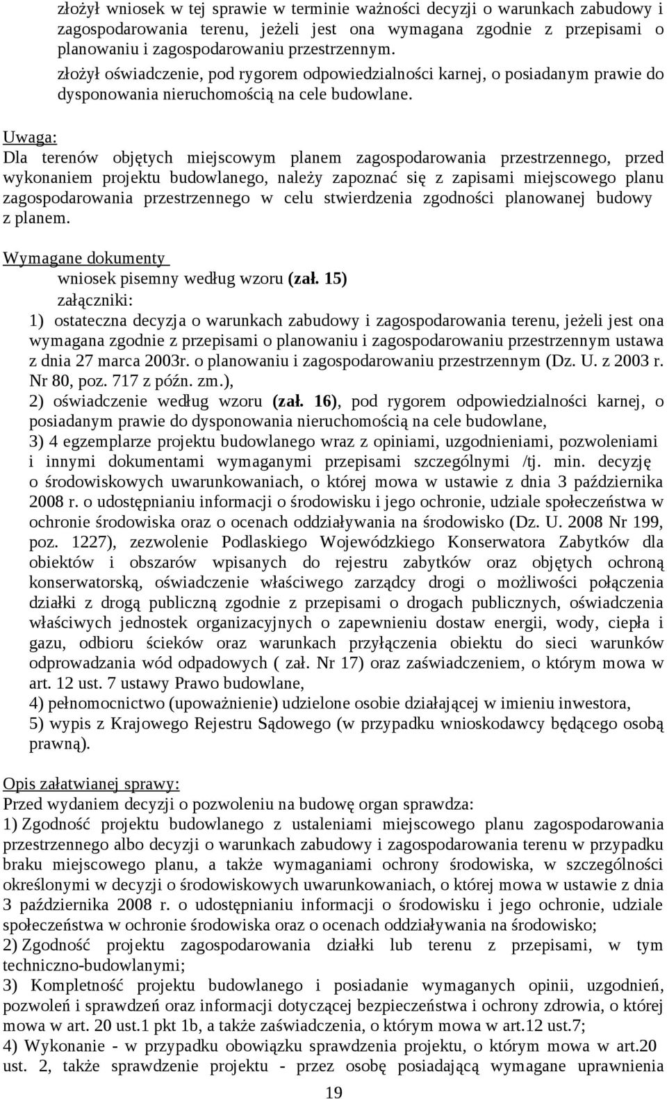 Uwaga: Dla terenów objętych miejscowym planem zagospodarowania przestrzennego, przed wykonaniem projektu budowlanego, należy zapoznać się z zapisami miejscowego planu zagospodarowania przestrzennego