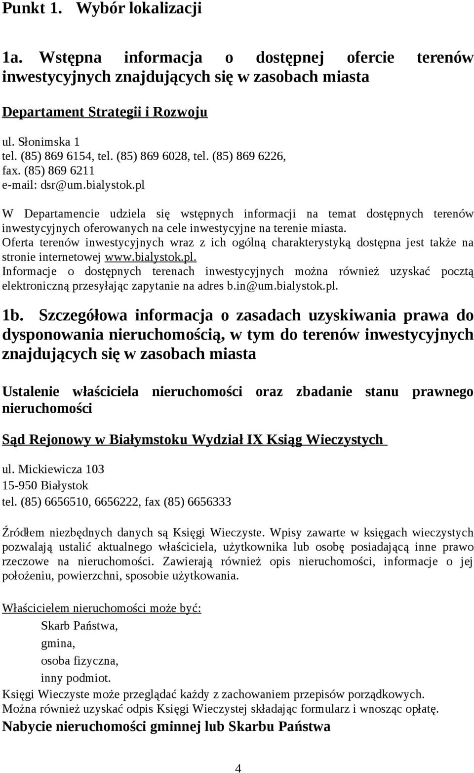 pl W Departamencie udziela się wstępnych informacji na temat dostępnych terenów inwestycyjnych oferowanych na cele inwestycyjne na terenie miasta.