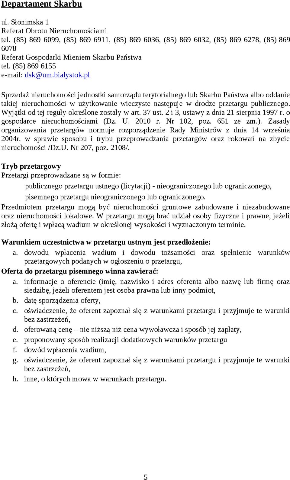 pl Sprzedaż nieruchomości jednostki samorządu terytorialnego lub Skarbu Państwa albo oddanie takiej nieruchomości w użytkowanie wieczyste następuje w drodze przetargu publicznego.