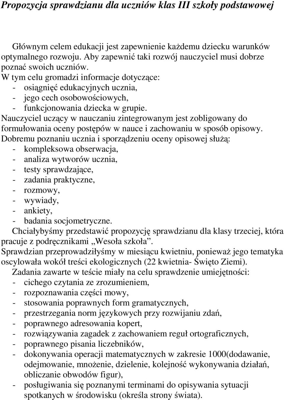 W tym celu gromadzi informacje dotyczące: - osiągnięć edukacyjnych ucznia, - jego cech osobowościowych, - funkcjonowania dziecka w grupie.