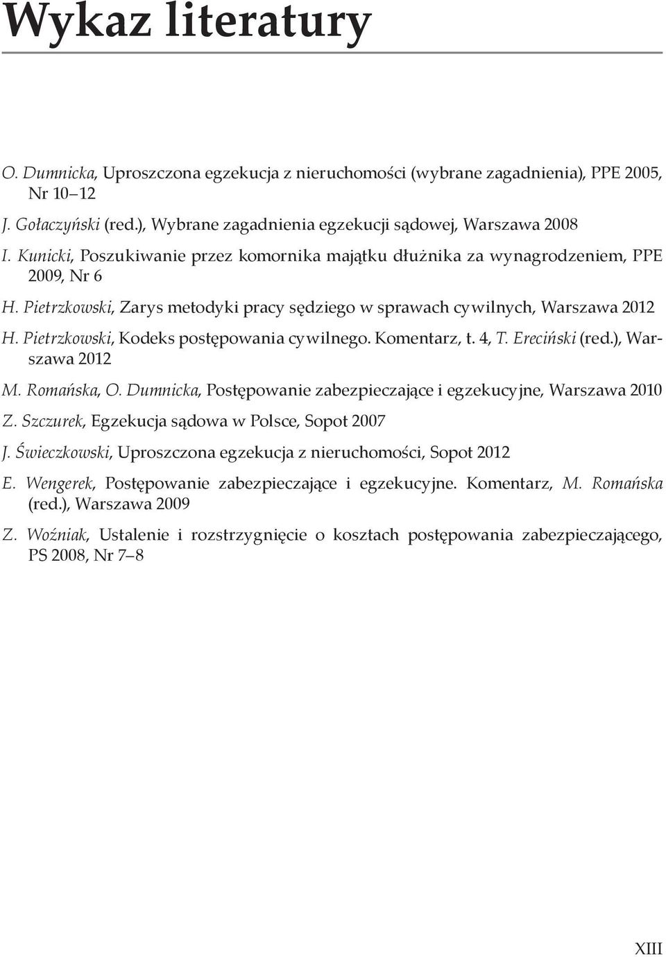 Pietrzkowski, Kodeks postępowania cywilnego. Komentarz, t. 4, T. Ereciński (red.), Warszawa 2012 M. Romańska, O. Dumnicka, Postępowanie zabezpieczające i egzekucyjne, Warszawa 2010 Z.