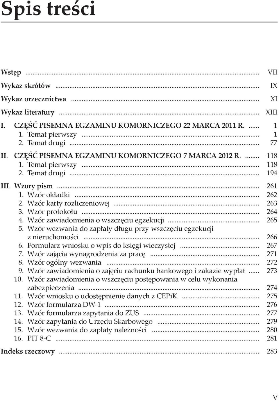 Wzór protokołu... 264 4. Wzór zawiadomienia o wszczęciu egzekucji... 265 5. Wzór wezwania do zapłaty długu przy wszczęciu egzekucji z nieruchomości... 266 6.