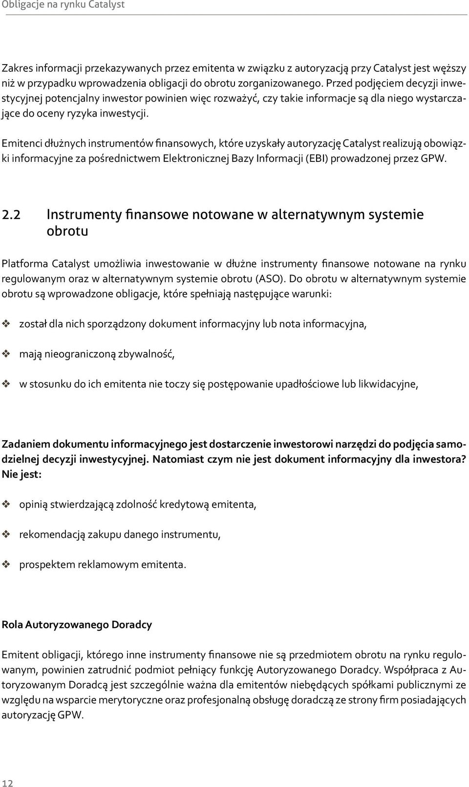 Emitenci dłużnych instrumentów finansowych, które uzyskały autoryzację Catalyst realizują obowiązki informacyjne za pośrednictwem Elektronicznej Bazy Informacji (EBI) prowadzonej przez GPW. 2.