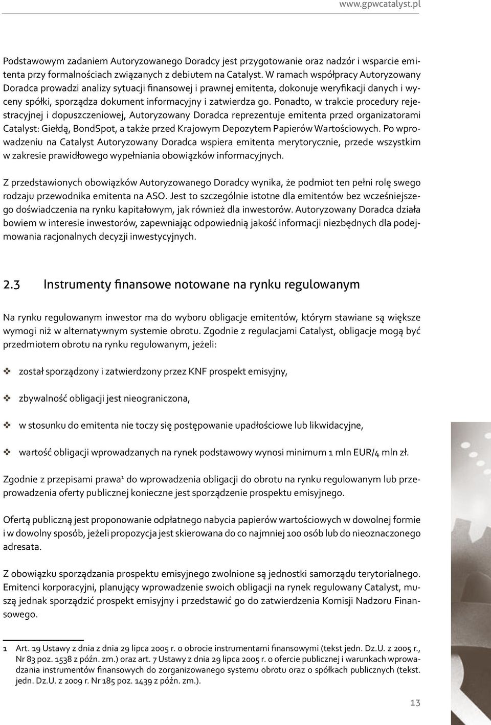 Ponadto, w trakcie procedury rejestracyjnej i dopuszczeniowej, Autoryzowany Doradca reprezentuje emitenta przed organizatorami Catalyst: Giełdą, BondSpot, a także przed Krajowym Depozytem Papierów