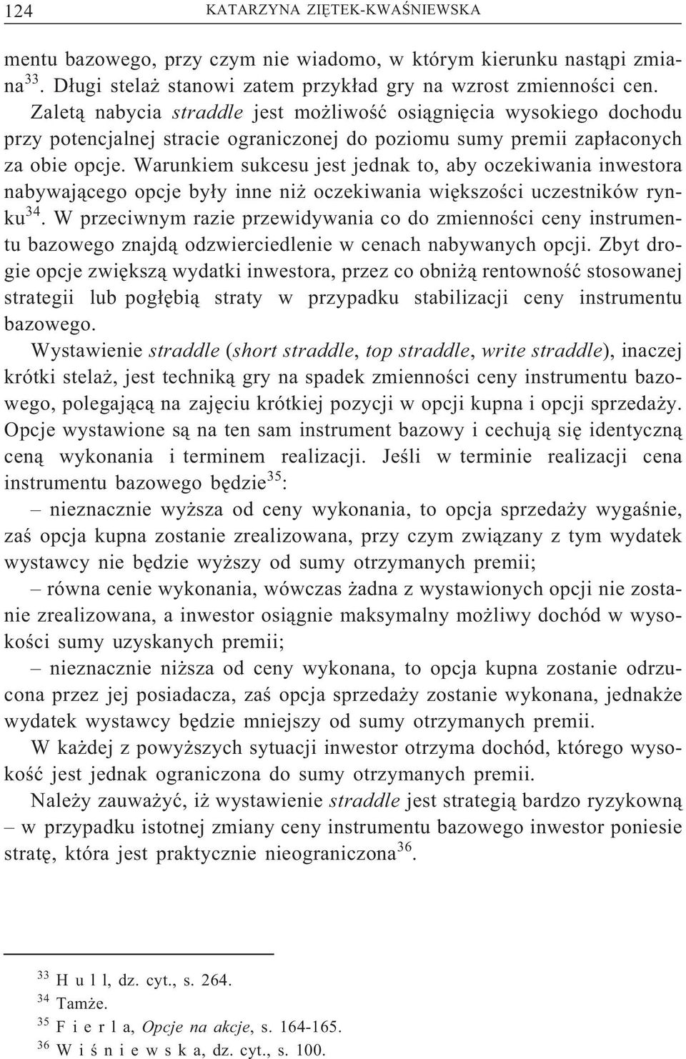 Warunkiem sukcesu jest jednak to, aby oczekiwania inwestora nabywającego opcje były inne niż oczekiwania większości uczestników rynku 34.