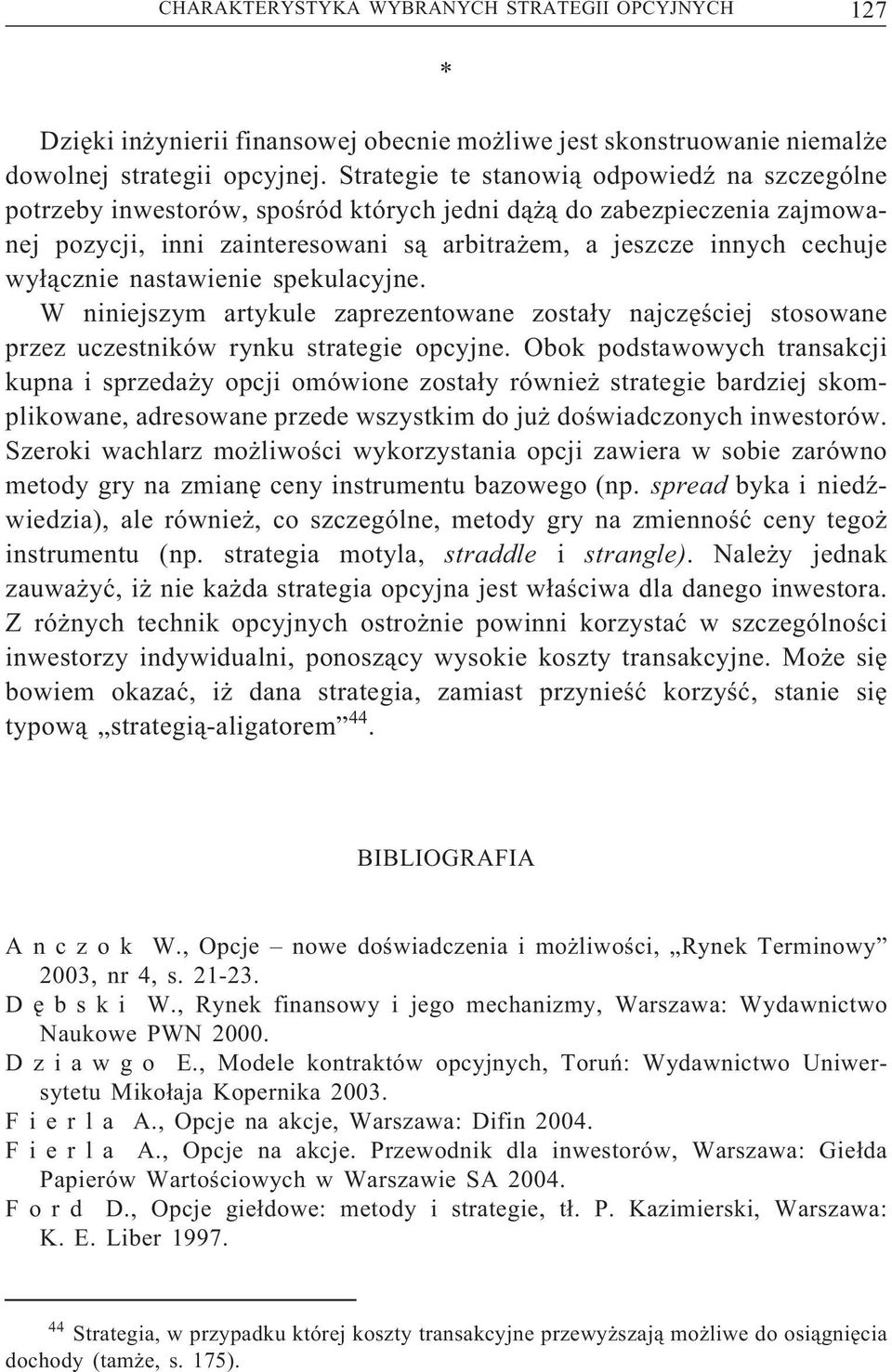 wyłącznie nastawienie spekulacyjne. W niniejszym artykule zaprezentowane zostały najczęściej stosowane przez uczestników rynku strategie opcyjne.