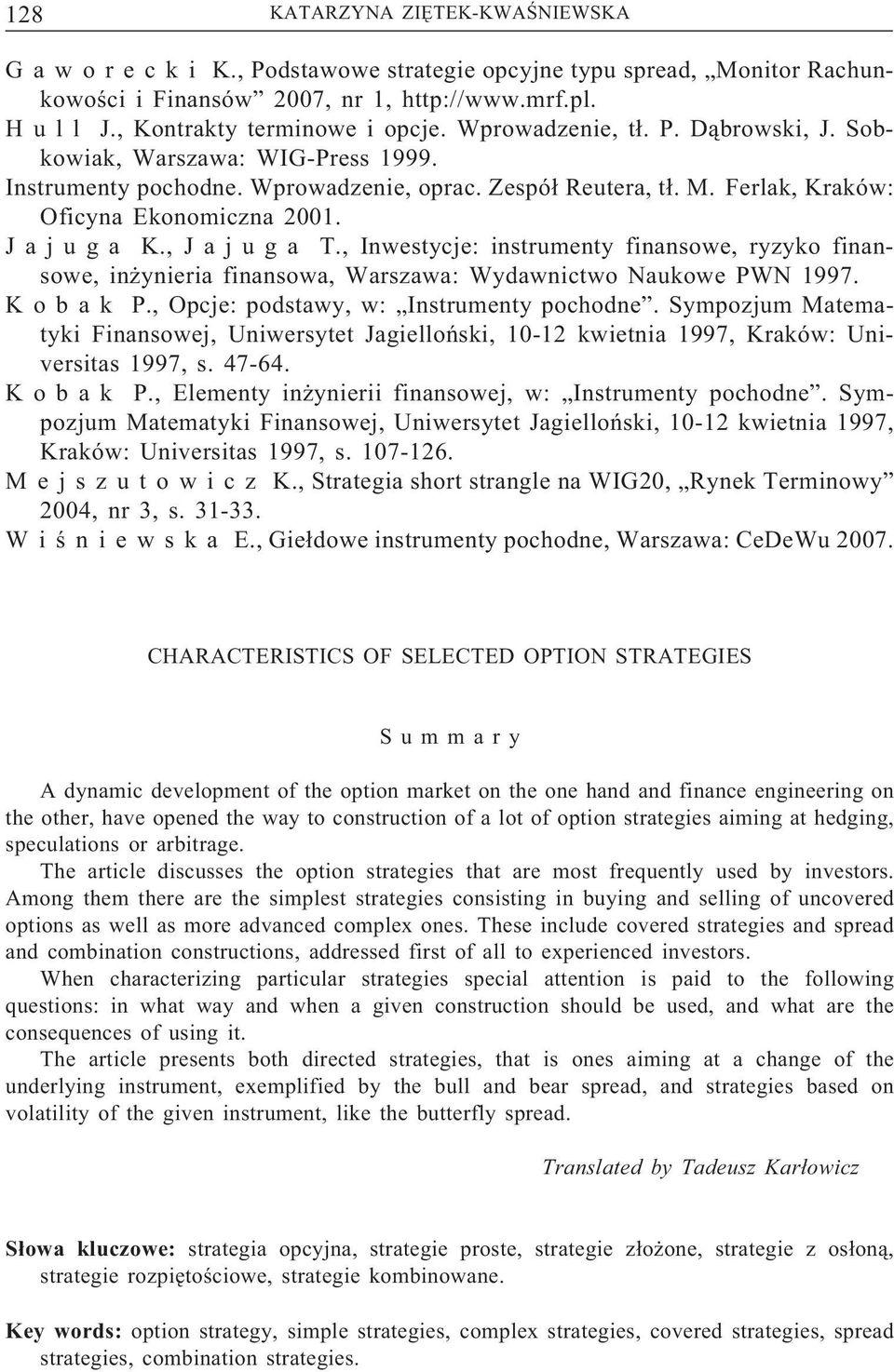 , J a j u g a T., Inwestycje: instrumenty finansowe, ryzyko finansowe, inżynieria finansowa, Warszawa: Wydawnictwo Naukowe PWN 1997. K o b a k P., Opcje: podstawy, w: Instrumenty pochodne.