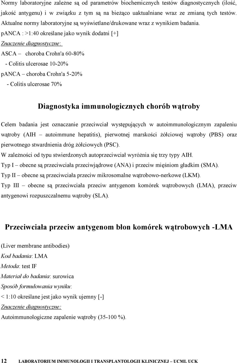 panca : >1:40 określane jako wynik dodatni [+] ASCA choroba Crohn'a 60-80% - Colitis ulcerosae 10-20% panca choroba Crohn'a 5-20% - Colitis ulcerosae 70% Diagnostyka immunologicznych chorób wątroby