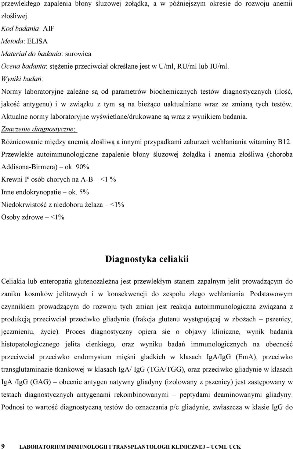 Wyniki badań: Normy laboratoryjne zależne są od parametrów biochemicznych testów diagnostycznych (ilość, jakość antygenu) i w związku z tym są na bieżąco uaktualniane wraz ze zmianą tych testów.