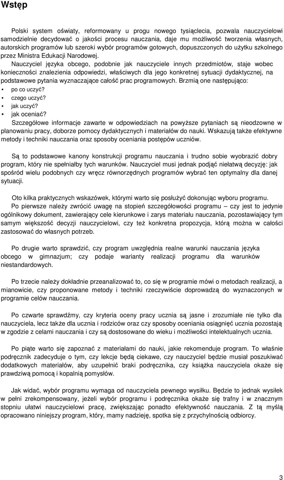 Nauczyciel języka obcego, podobnie jak nauczyciele innych przedmiotów, staje wobec konieczności znalezienia odpowiedzi, właściwych dla jego konkretnej sytuacji dydaktycznej, na podstawowe pytania