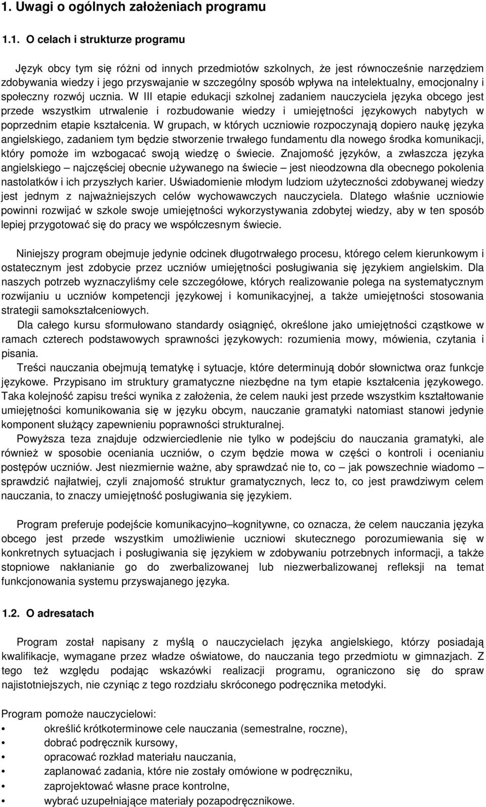 W III etapie edukacji szkolnej zadaniem nauczyciela języka obcego jest przede wszystkim utrwalenie i rozbudowanie wiedzy i umiejętności językowych nabytych w poprzednim etapie kształcenia.