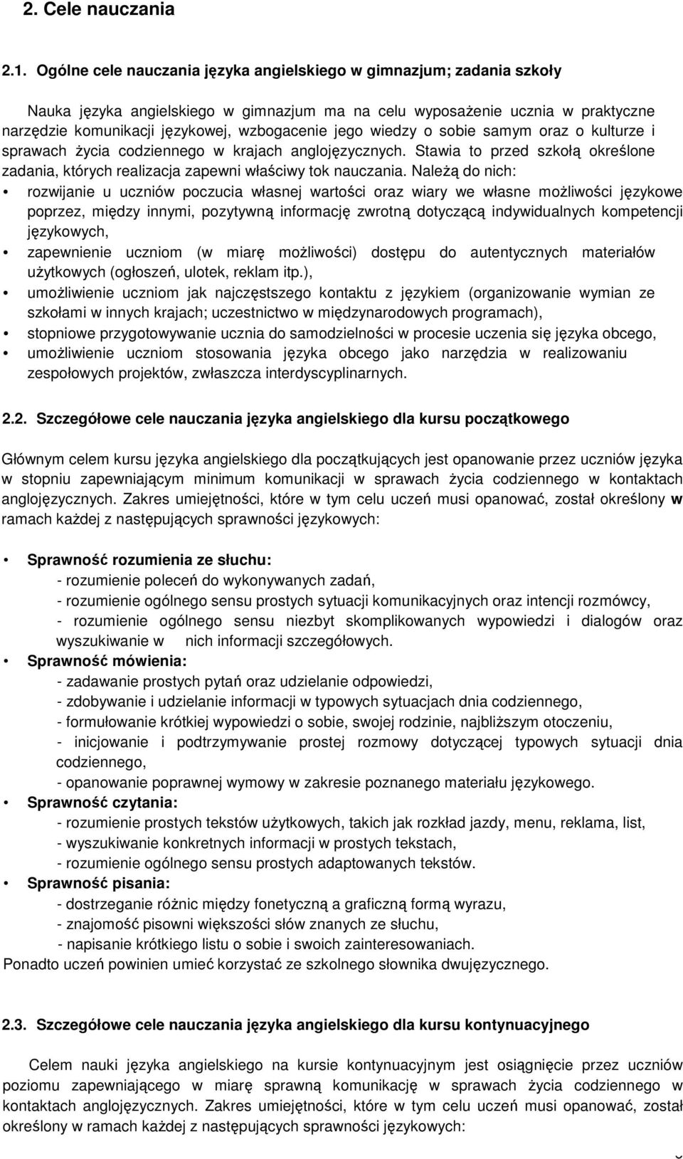 jego wiedzy o sobie samym oraz o kulturze i sprawach życia codziennego w krajach anglojęzycznych. Stawia to przed szkołą określone zadania, których realizacja zapewni właściwy tok nauczania.