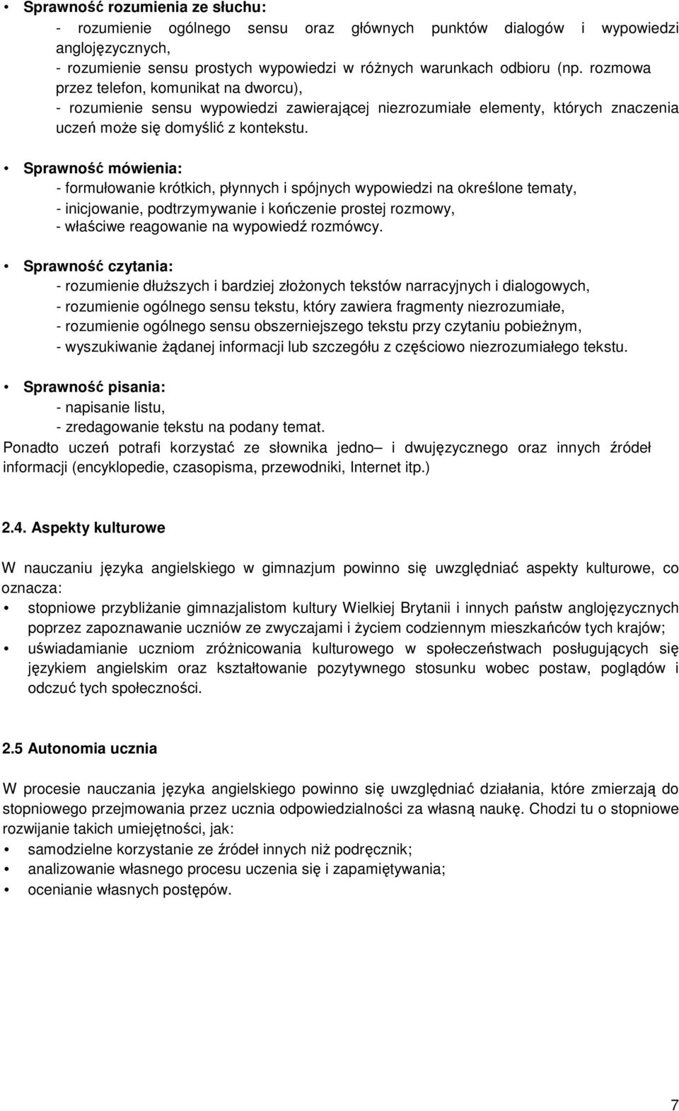 Sprawność mówienia: - formułowanie krótkich, płynnych i spójnych wypowiedzi na określone tematy, - inicjowanie, podtrzymywanie i kończenie prostej rozmowy, - właściwe reagowanie na wypowiedź rozmówcy.