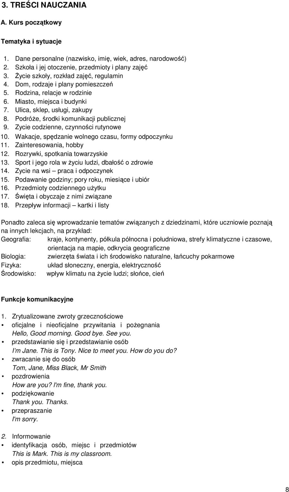 Podróże, środki komunikacji publicznej 9. Zycie codzienne, czynności rutynowe 10. Wakacje, spędzanie wolnego czasu, formy odpoczynku 11. Zainteresowania, hobby 12. Rozrywki, spotkania towarzyskie 13.