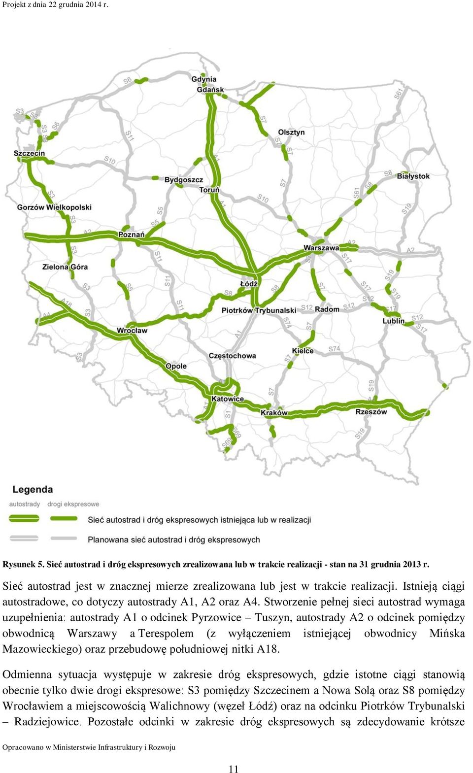 Stworzenie pełnej sieci autostrad wymaga uzupełnienia: autostrady A1 o odcinek Pyrzowice Tuszyn, autostrady A2 o odcinek pomiędzy obwodnicą Warszawy a Terespolem (z wyłączeniem istniejącej obwodnicy