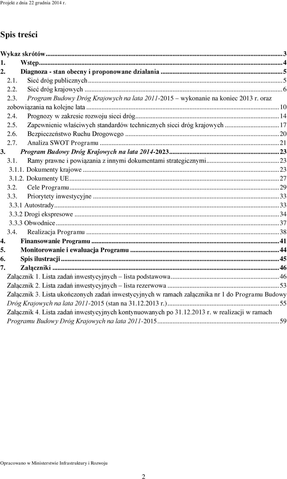 Bezpieczeństwo Ruchu Drogowego... 20 2.7. Analiza SWOT Programu... 21 3. Program Budowy Dróg Krajowych na lata 2014-2023... 23 3.1. Ramy prawne i powiązania z innymi dokumentami strategicznymi... 23 3.1.1. Dokumenty krajowe.