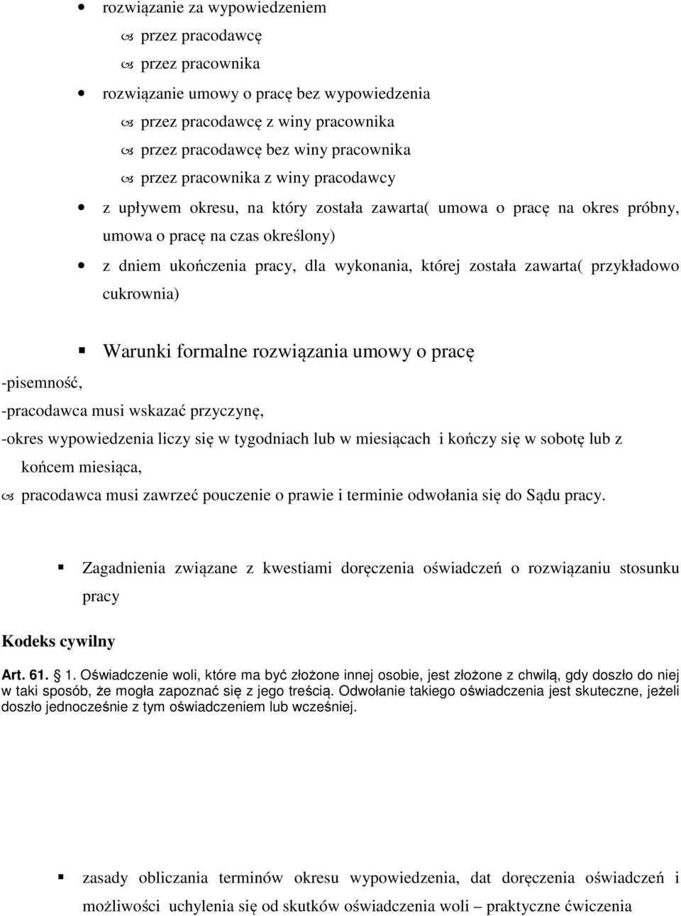 przykładowo cukrownia) Warunki formalne rozwiązania umowy o pracę -pisemność, -pracodawca musi wskazać przyczynę, -okres wypowiedzenia liczy się w tygodniach lub w miesiącach i kończy się w sobotę