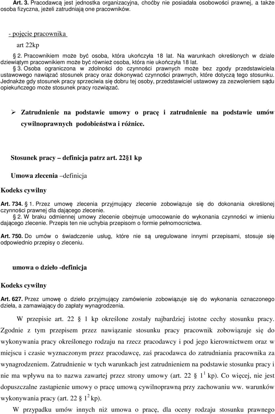 Osoba ograniczona w zdolności do czynności prawnych może bez zgody przedstawiciela ustawowego nawiązać stosunek pracy oraz dokonywać czynności prawnych, które dotyczą tego stosunku.