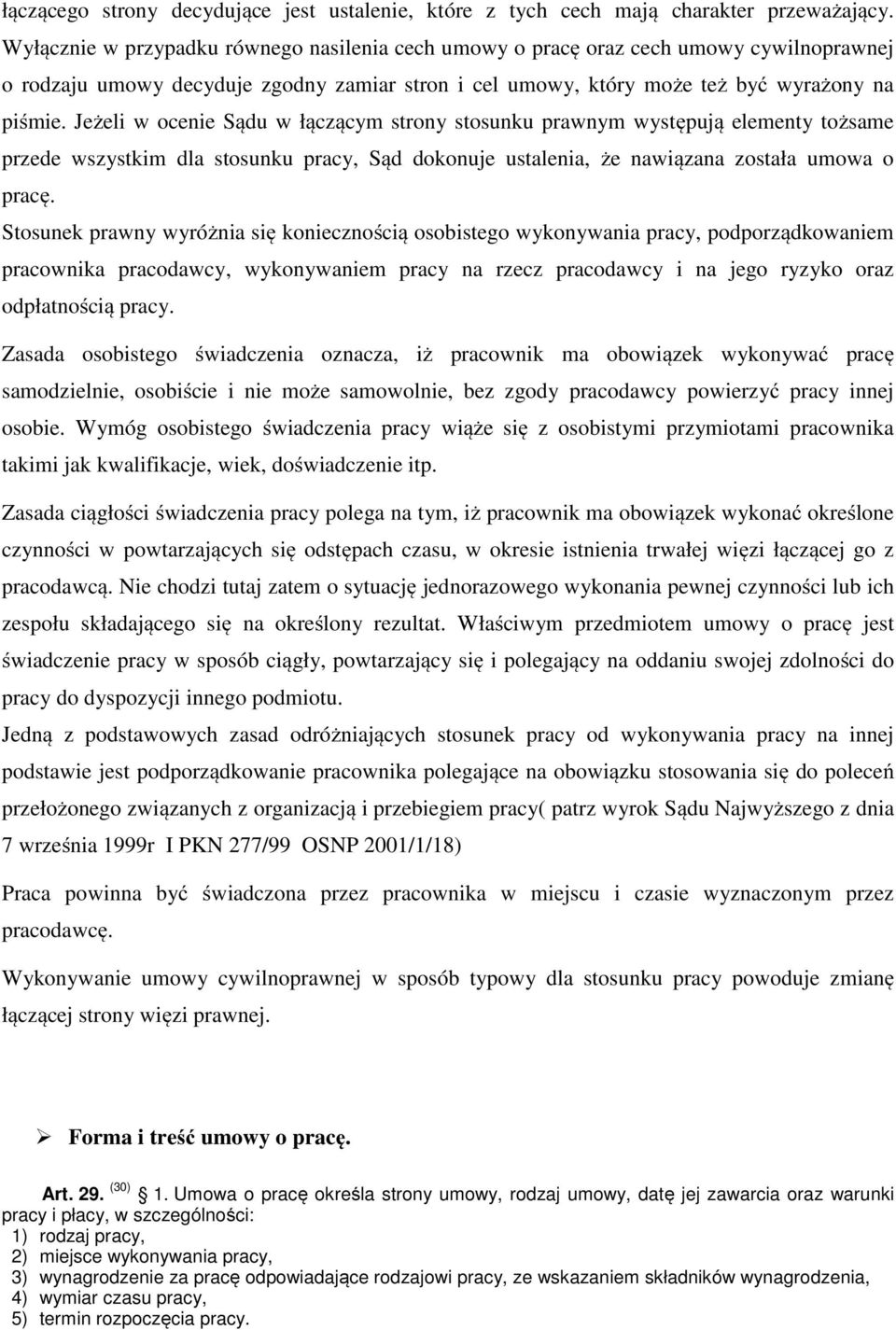 Jeżeli w ocenie Sądu w łączącym strony stosunku prawnym występują elementy tożsame przede wszystkim dla stosunku pracy, Sąd dokonuje ustalenia, że nawiązana została umowa o pracę.