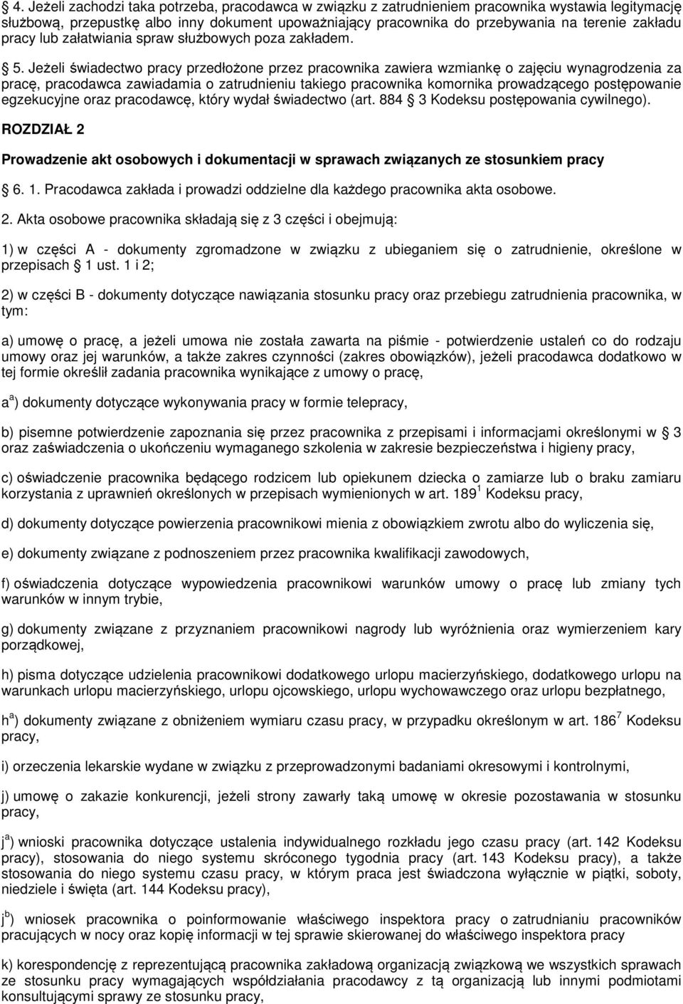 Jeżeli świadectwo pracy przedłożone przez pracownika zawiera wzmiankę o zajęciu wynagrodzenia za pracę, pracodawca zawiadamia o zatrudnieniu takiego pracownika komornika prowadzącego postępowanie