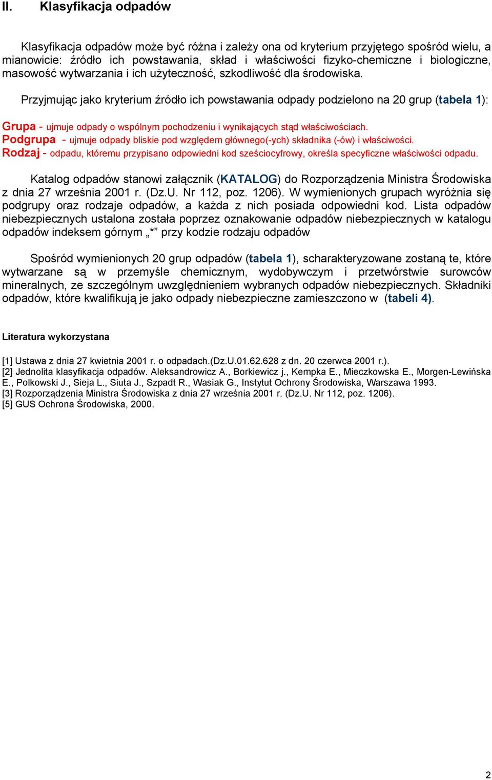 Przyjmując jako kryterium źródło ich powstawania odpady podzielono na 20 grup (tabela 1): Grupa - ujmuje odpady o wspólnym pochodzeniu i wynikających stąd właściwościach.