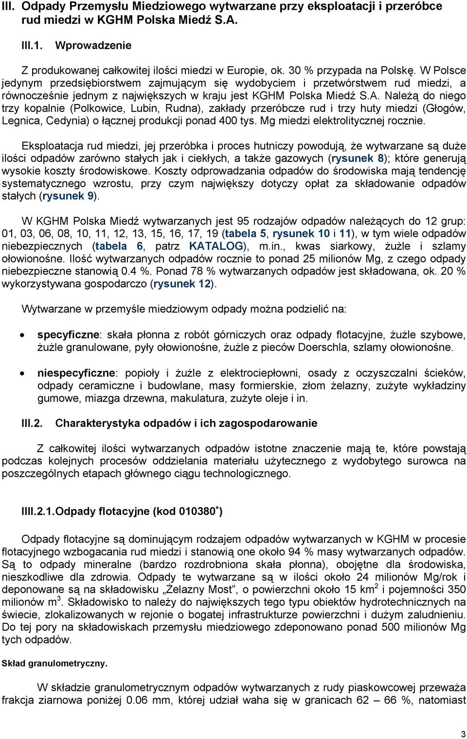 Należą do niego trzy kopalnie (Polkowice, Lubin, Rudna), zakłady przeróbcze rud i trzy huty miedzi (Głogów, Legnica, Cedynia) o łącznej produkcji ponad 400 tys. Mg miedzi elektrolitycznej rocznie.