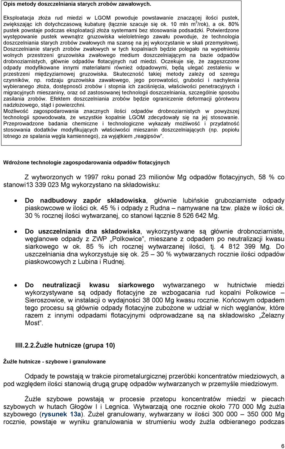 Potwierdzone występowanie pustek wewnątrz gruzowiska wieloletniego zawału powoduje, że technologia doszczelniania starych zrobów zwałowych ma szansę na jej wykorzystanie w skali przemysłowej.