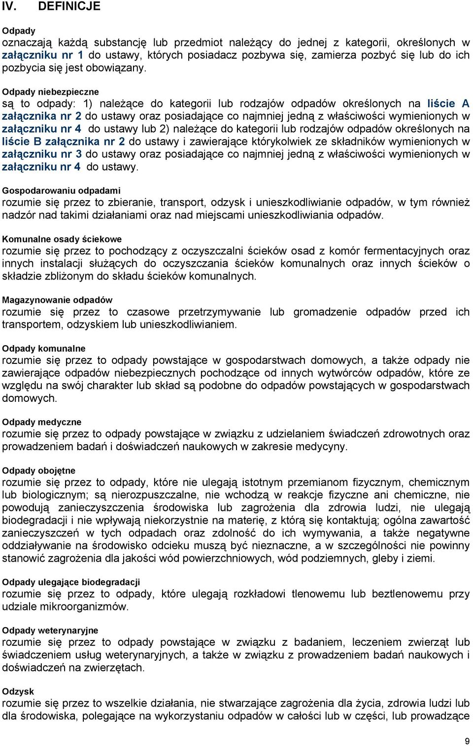 Odpady niebezpieczne są to odpady: 1) należące do kategorii lub rodzajów odpadów określonych na liście A załącznika nr 2 do ustawy oraz posiadające co najmniej jedną z właściwości wymienionych w