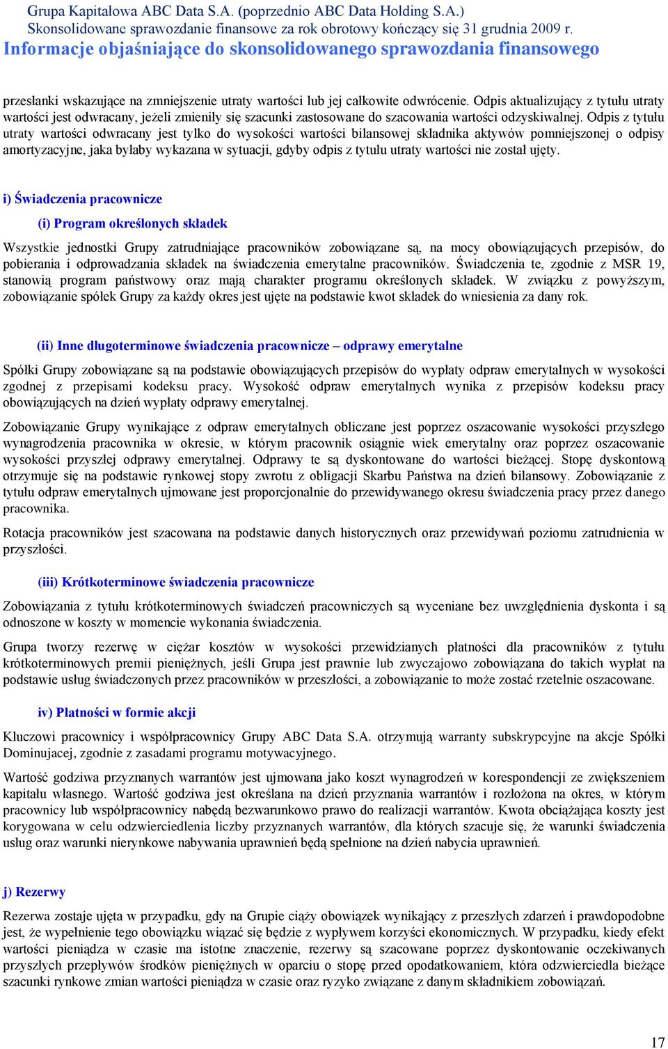 Odpis z tytułu utraty wartości odwracany jest tylko do wysokości wartości bilansowej składnika aktywów pomniejszonej o odpisy amortyzacyjne, jaka byłaby wykazana w sytuacji, gdyby odpis z tytułu