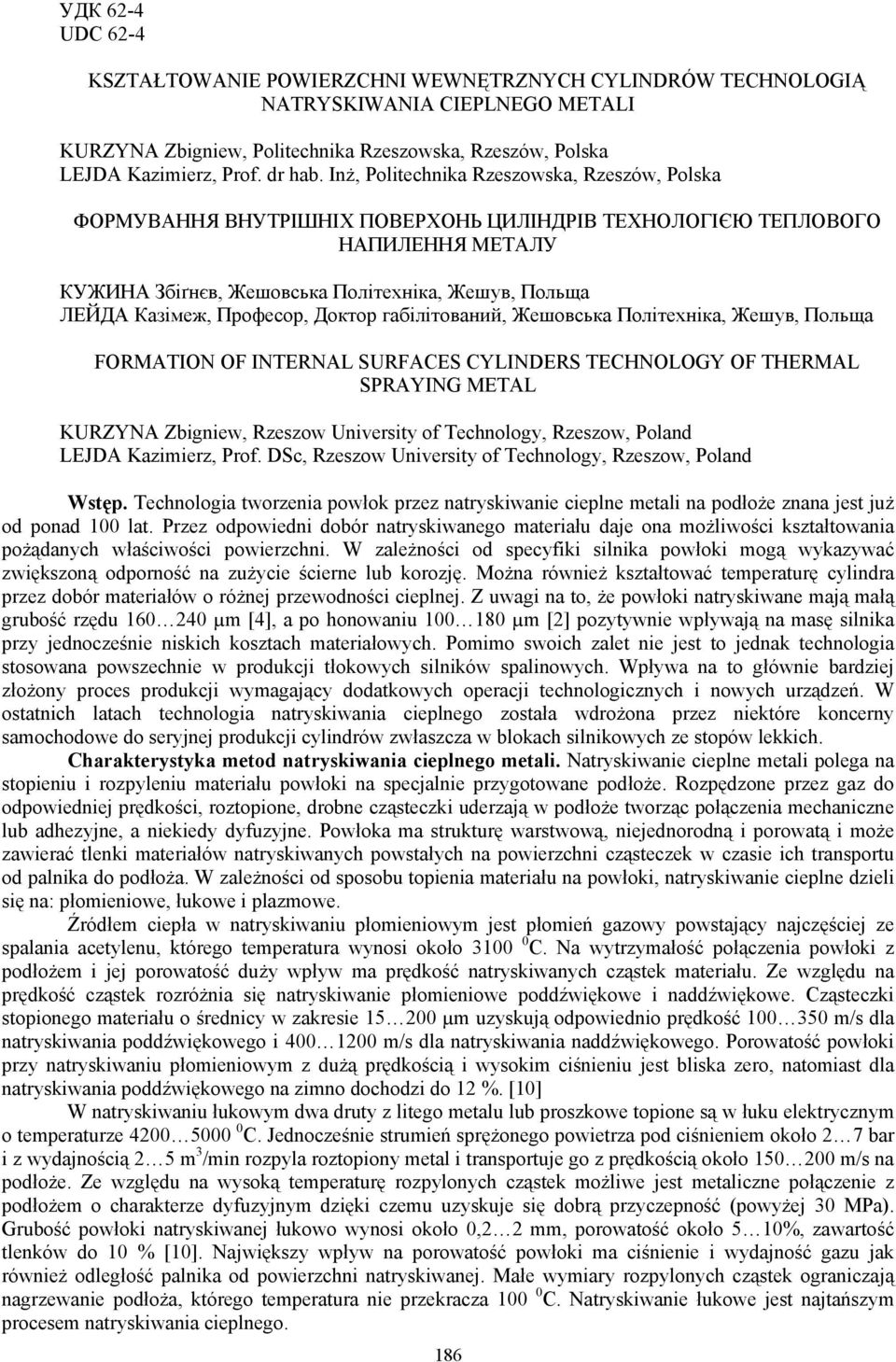 Професор, Доктор габілітований, Жешовська Політехніка, Жешув, Польща FORMATION OF INTERNAL SURFACES CYLINDERS TECHNOLOGY OF THERMAL SPRAYING METAL KURZYNA Zbigniew, Rzeszow University of Technology,