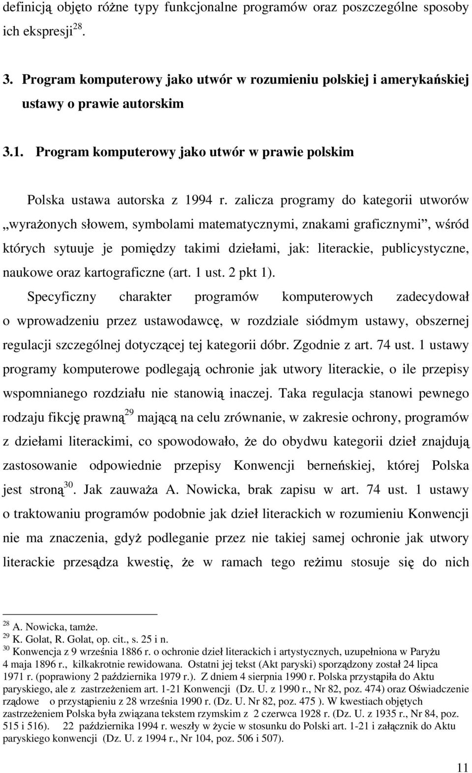 zalicza programy do kategorii utworów wyra onych s owem, symbolami matematycznymi, znakami graficznymi, w ród których sytuuje je pomi dzy takimi dzie ami, jak: literackie, publicystyczne, naukowe