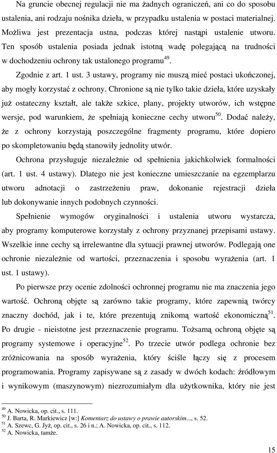 Zgodnie z art. 1 ust. 3 ustawy, programy nie musz mie postaci uko czonej, aby mog y korzysta z ochrony.