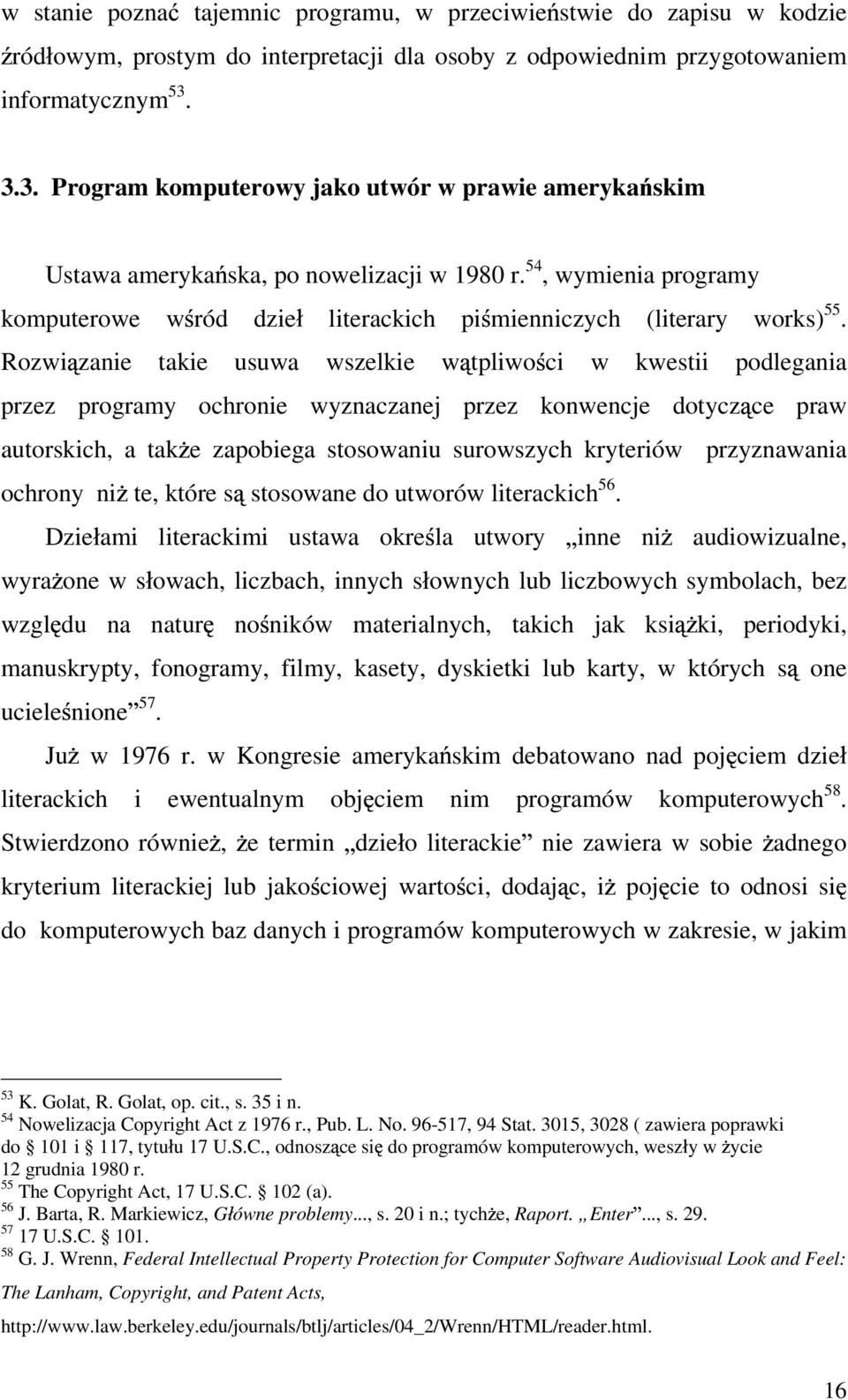 Rozwi zanie takie usuwa wszelkie w tpliwo ci w kwestii podlegania przez programy ochronie wyznaczanej przez konwencje dotycz ce praw autorskich, a tak e zapobiega stosowaniu surowszych kryteriów