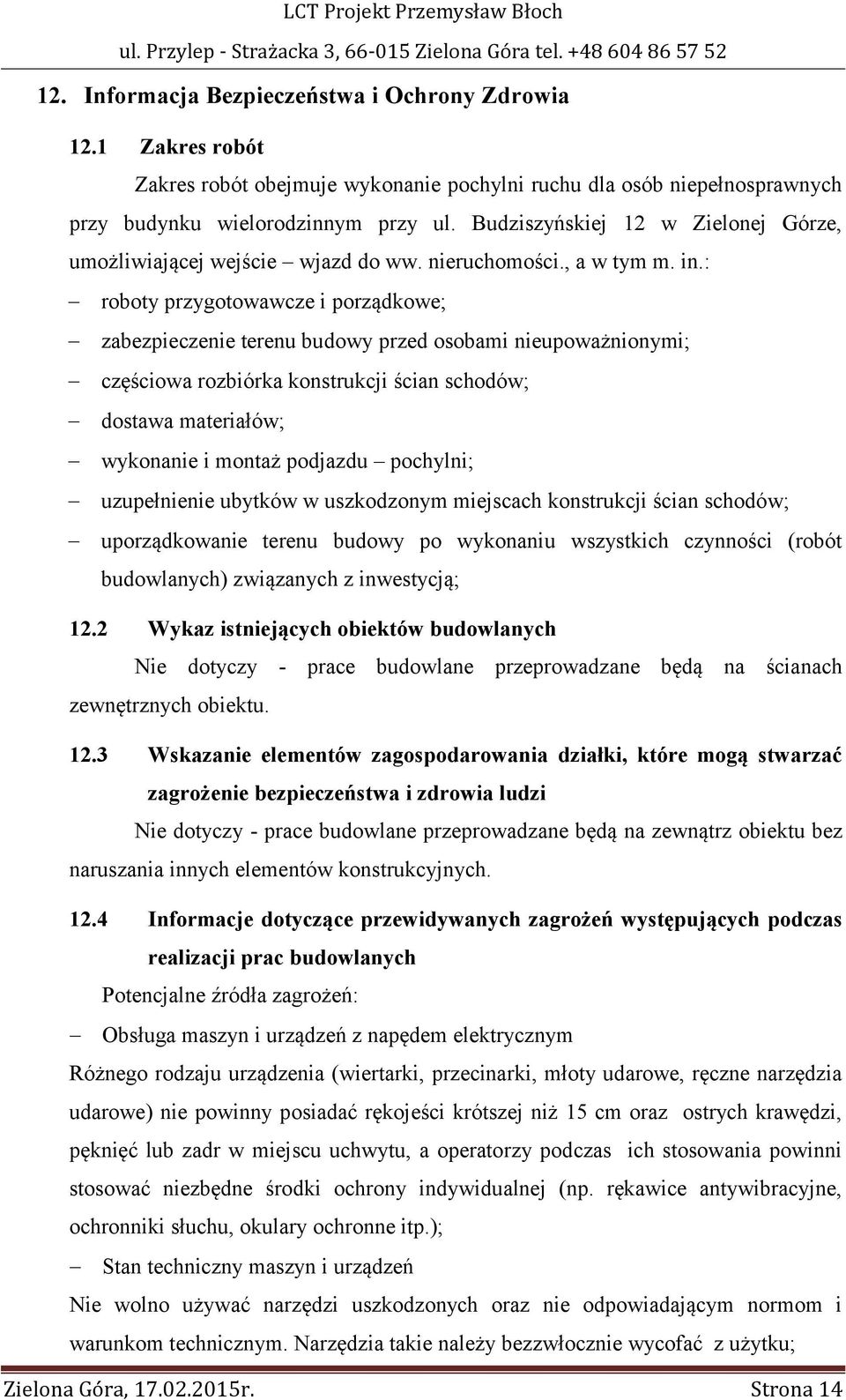 : roboty przygotowawcze i porządkowe; zabezpieczenie terenu budowy przed osobami nieupoważnionymi; częściowa rozbiórka konstrukcji ścian schodów; dostawa materiałów; wykonanie i montaż podjazdu