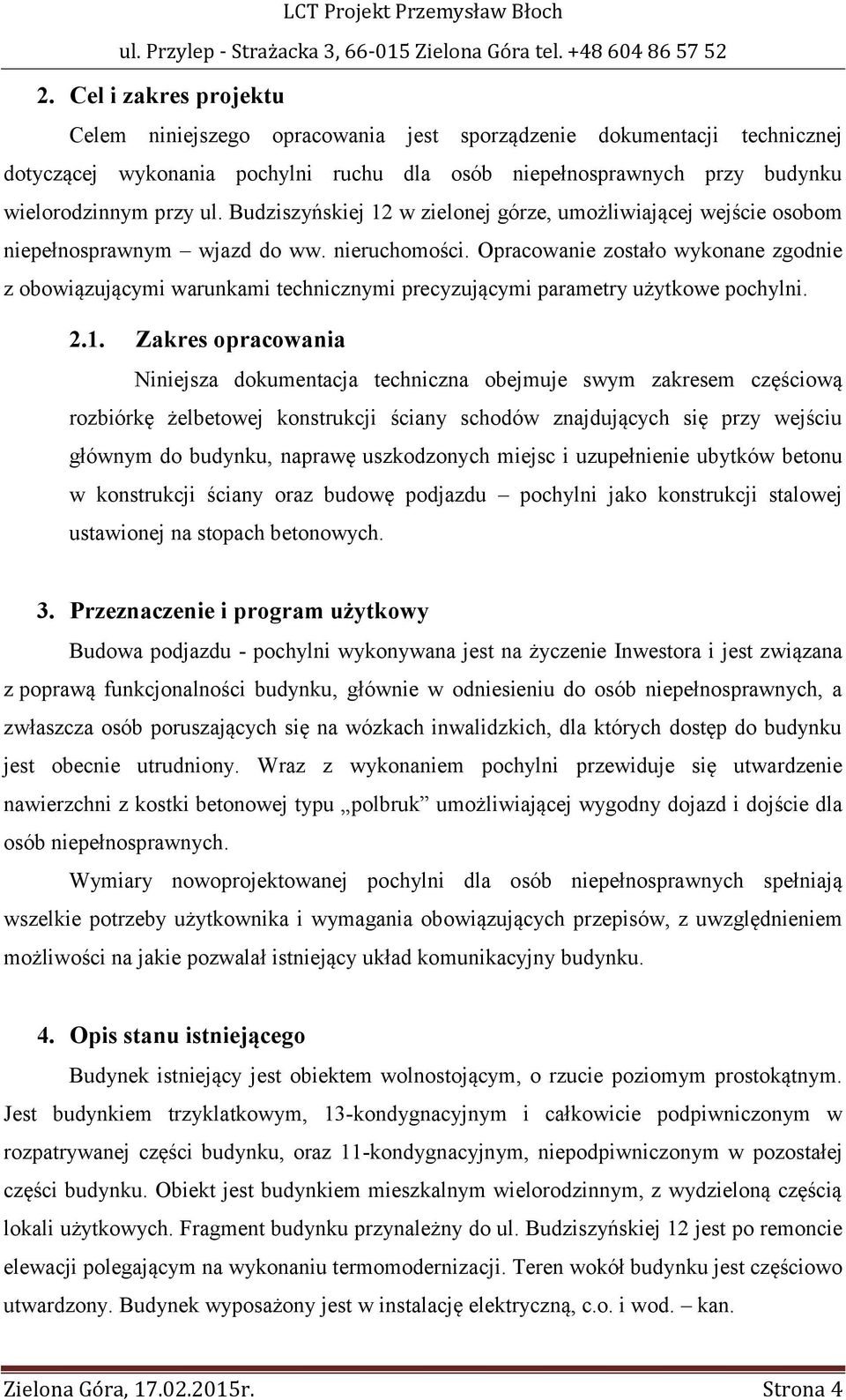 Opracowanie zostało wykonane zgodnie z obowiązującymi warunkami technicznymi precyzującymi parametry użytkowe pochylni. 2.1.