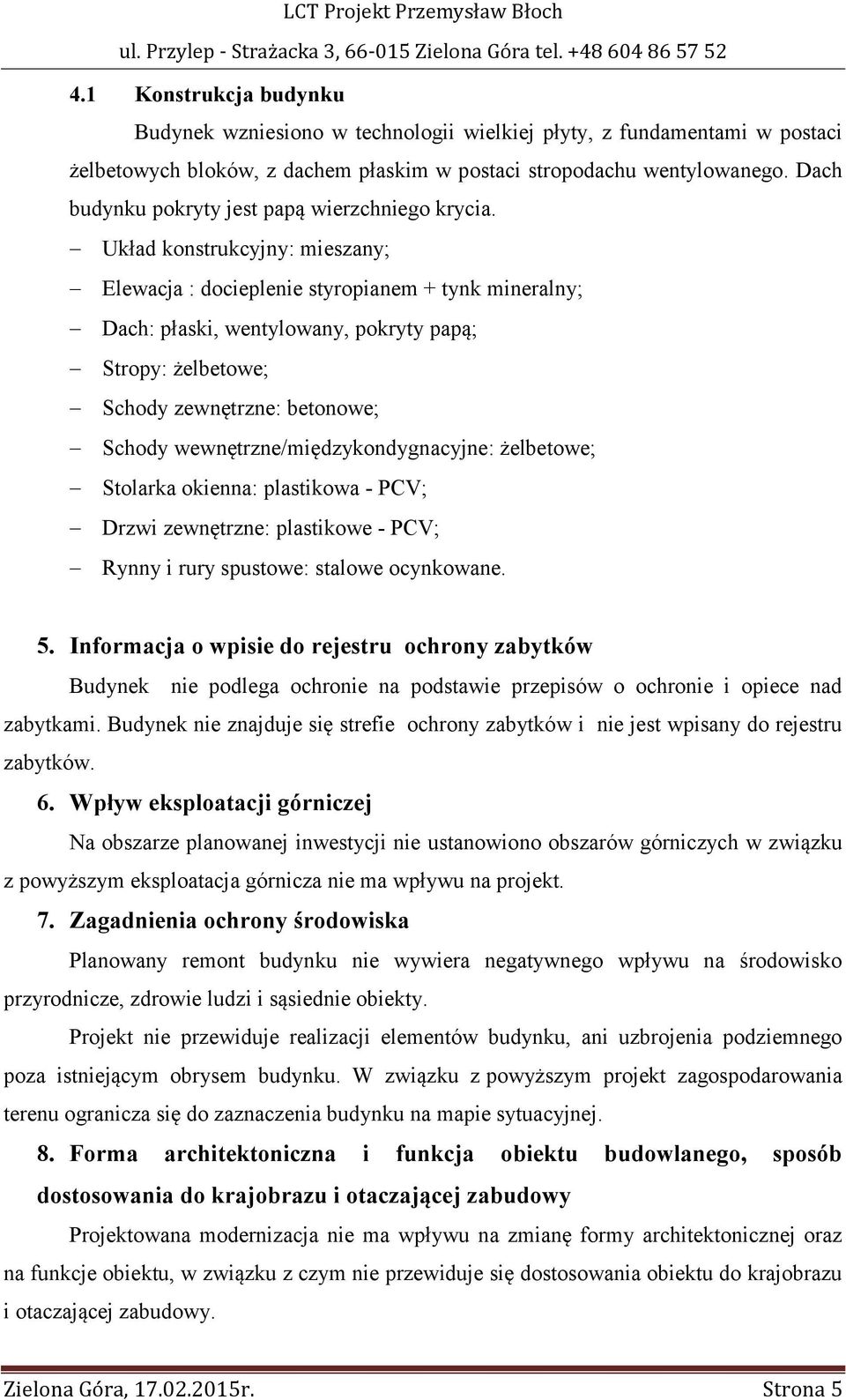 Układ konstrukcyjny: mieszany; Elewacja : docieplenie styropianem + tynk mineralny; Dach: płaski, wentylowany, pokryty papą; Stropy: żelbetowe; Schody zewnętrzne: betonowe; Schody