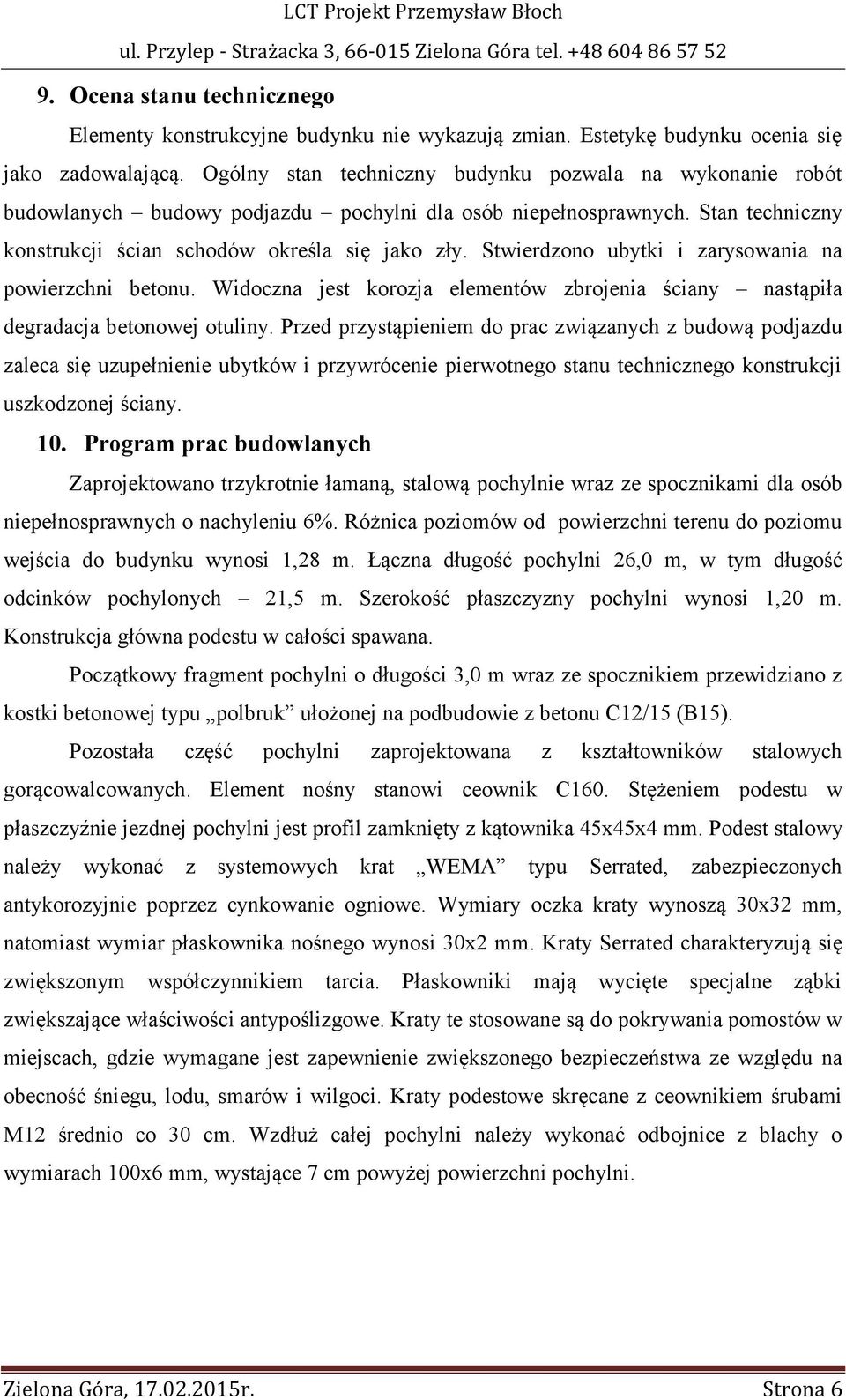 Stwierdzono ubytki i zarysowania na powierzchni betonu. Widoczna jest korozja elementów zbrojenia ściany nastąpiła degradacja betonowej otuliny.